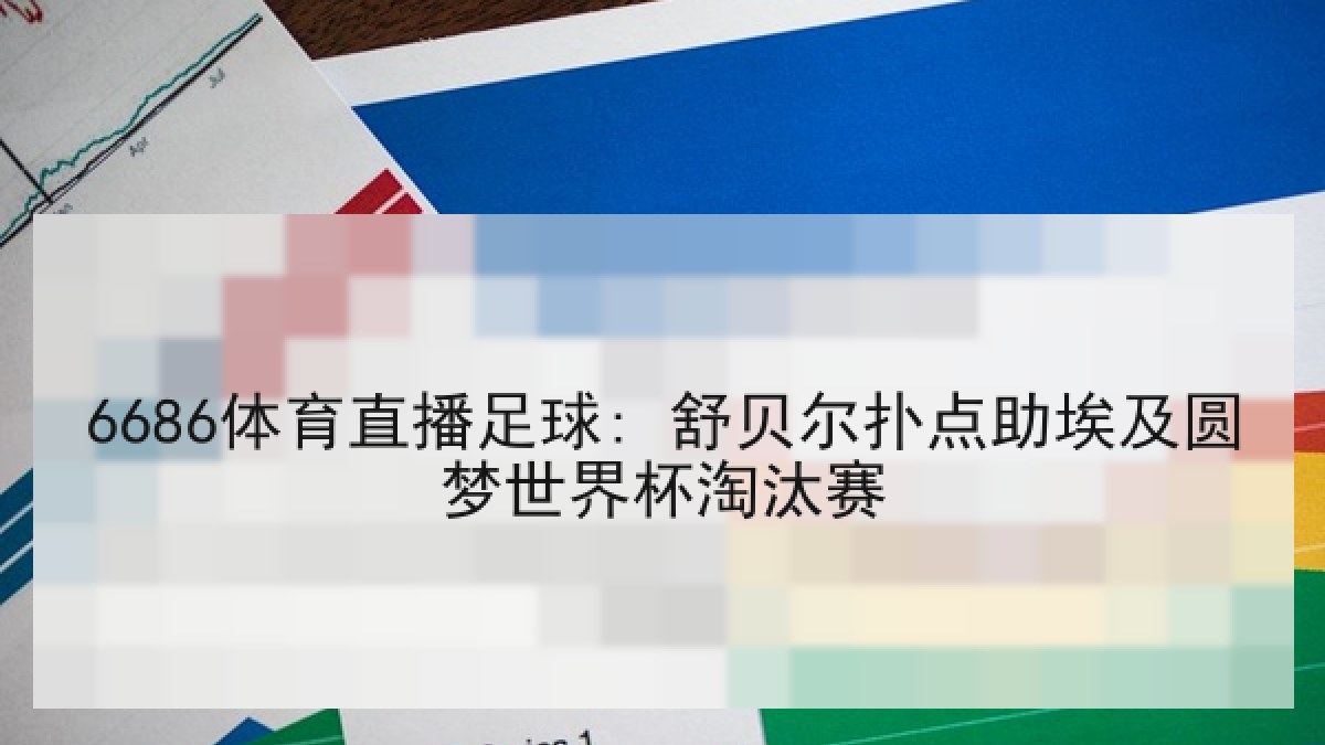 6686体育直播足球: 舒贝尔扑点助埃及圆梦世界杯淘汰赛